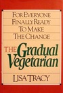 The Gradual Vegetarian: For Everyone Finally Ready to Make the Change