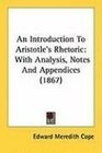 An Introduction To Aristotle's Rhetoric With Analysis Notes And Appendices