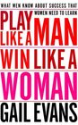 Play Like a Man Win Like a Woman  What Men Know About Success that Women Need to Learn