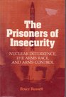 The Prisoners of Insecurity Nuclear Deterrence the Arms Race and Arms Control