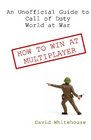 An Unofficial Guide to Call of Duty World at War How to Win at Multiplayer