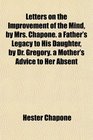 Letters on the Improvement of the Mind by Mrs Chapone a Father's Legacy to His Daughter by Dr Gregory a Mother's Advice to Her Absent