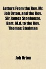Letters From the Rev Mr Job Orton and the Rev Sir James Stonhouse Bart Md to the Rev Thomas Stedman