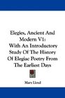 Elegies Ancient And Modern V1 With An Introductory Study Of The History Of Elegiac Poetry From The Earliest Days