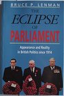 The Eclipse of Parliament Appearance and Reality in British Politics Since 1914