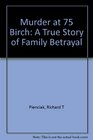 Murder at 75 Birch A True Story of Family Betrayal