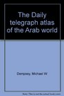 The Daily telegraph atlas of the Arab world