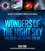 Wonders of the Night Sky You Must See Before You Die The Guide to Extraordinary Curiosities of Our Universe