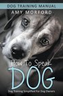 How to Speak Dog Dog Training Simplified For Dog Owners