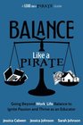 Balance Like a Pirate Going beyond WorkLife Balance to Ignite Passion and Thrive as an Educator