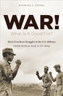War What Is It Good For Black Freedom Struggles and the US Military from World War II to Iraq