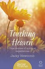 Touching Heaven True Stories of Spiritual Experiences