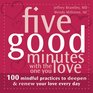 Five Good Minutes with the One You Love 100 Mindful Practices to Deepen and Renew Your Love Every Day