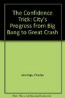 THE CONFIDENCE TRICK CITY'S PROGRESS FROM BIG BANG TO GREAT CRASH