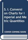 S I Conversion Charts for Imperial and Metric Quantities
