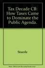 Tax Decade How Taxes Came to Dominate the Public Agenda