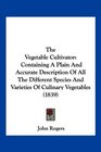 The Vegetable Cultivator Containing A Plain And Accurate Description Of All The Different Species And Varieties Of Culinary Vegetables