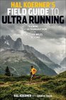Hal Koerner's Field Guide to Ultrarunning: Training for an Ultramarathon from 50K to 100 Miles and Beyond