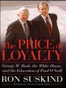 The Price of Loyalty George W Bush the White House and the Education of Paul O'Neil