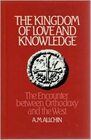 The Kingdom of Love and Knowledge The Encounter Between Orthodoxy and the West