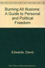 Burning All Illusions A Guide to Personal and Political Freedom