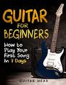 Guitar for Beginners How to Play Your First Song In 7 Days Even If You've Never Picked Up A Guitar