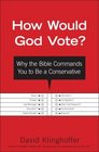 How Would God Vote Why the Bible Commands You to Be a Conservative