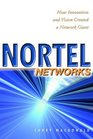 Nortel Networks How Innovation and Vision Created a Network Giant