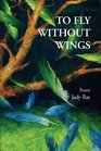 To Fly Without Wings Poems