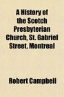 A History of the Scotch Presbyterian Church St Gabriel Street Montreal