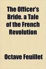 The Officer's Bride a Tale of the French Revolution