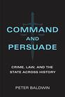 Command and Persuade Crime Law and the State across History