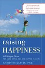 Raising Happiness 10 Simple Steps for More Joyful Kids and Happier Parents