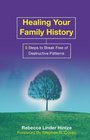 Healing Your Family History 5 Steps to Break Free of Destructive Patterns