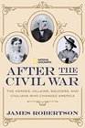 After the Civil War The Heroes Villains Soldiers and Civilians Who Changed America