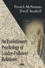 An Evolutionary Psychology of LeaderFollower Relations