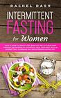Intermittent Fasting for Women: The A-Z Guide to Weight Loss, Burn Fat and Live Healthier Through the Process of Autophagy. Heal Your Body with an Intermittent, Alternate-Day and Extended Fasting Diet
