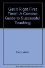 Get it Right First Time A Concise Guide to Successful Teaching