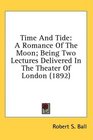 Time And Tide A Romance Of The Moon Being Two Lectures Delivered In The Theater Of London
