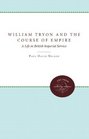 William Tryon and the Course of Empire A Life in British Imperial Service
