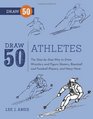 Draw 50 Athletes The StepbyStep Way to Draw Wrestlers and Figure Skaters Baseball and Football Players and Many More
