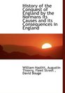 History of the Conquest of England by the Normans  its Causes and its Consequences in England
