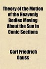 Theory of the Motion of the Heavenly Bodies Moving About the Sun in Conic Sections