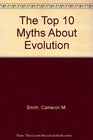 The Top 10 Myths About Evolution