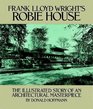 Frank Lloyd Wright's Robie House The Illustrated Story of an Architectural Masterpiece