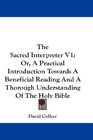 The Sacred Interpreter V1 Or A Practical Introduction Towards A Beneficial Reading And A Thorough Understanding Of The Holy Bible