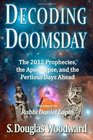 Decoding Doomsday The 2012 Prophecies the Apocalypse and the Perilous Days Ahead