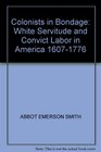 Colonists in Bondage: White Servitude and Convict Labor in America 1607-1776