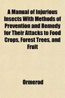 A Manual of Injurious Insects With Methods of Prevention and Remedy for Their Attacks to Food Crops Forest Trees and Fruit
