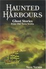 Haunted Harbours Ghost Stories from Old Nova Scotia